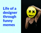 Life of a Designer Through Funny Memes
