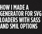How I Made a Generator for SVG Loaders with Sass and SMIL Options