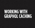 Working with GraphQL Caching