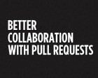 Better Collaboration with Pull Requests