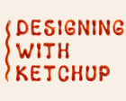 Designing with Ketchup