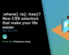 :Where() :Is() :Has()? New CSS Selectors that Make your Life Easier