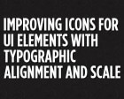 Improving Icons for UI Elements with Typographic Alignment and Scale