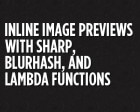 Inline Image Previews with Sharp, BlurHash, and Lambda Functions