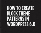 How to Create Block Theme Patterns in WordPress 6.0