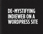 De-Mystifying IndieWeb on a WordPress Site