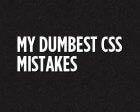 My Dumbest CSS Mistakes