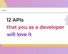 12 APIs that You as a Developer will Love it